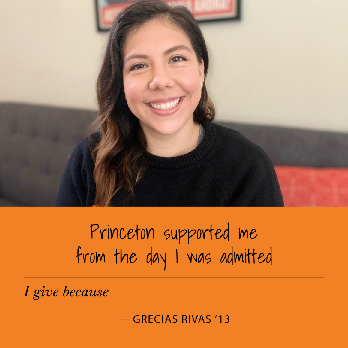 "I give because Princeton supported me from the day I was admitted." Grecias Rivas '13